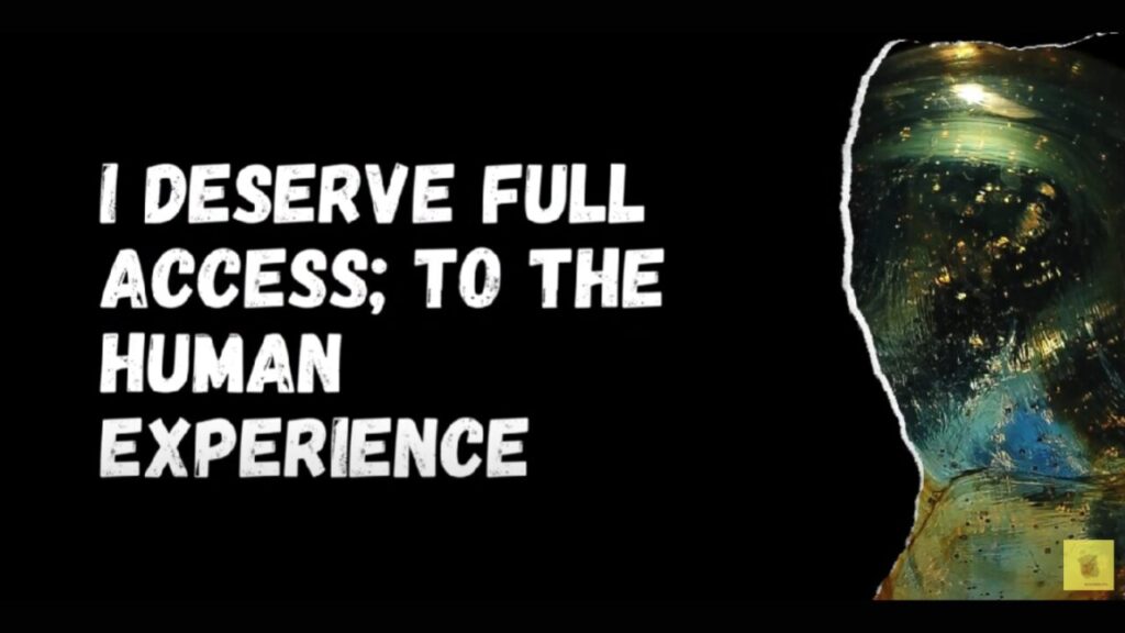 I deserve full access to the human experience.